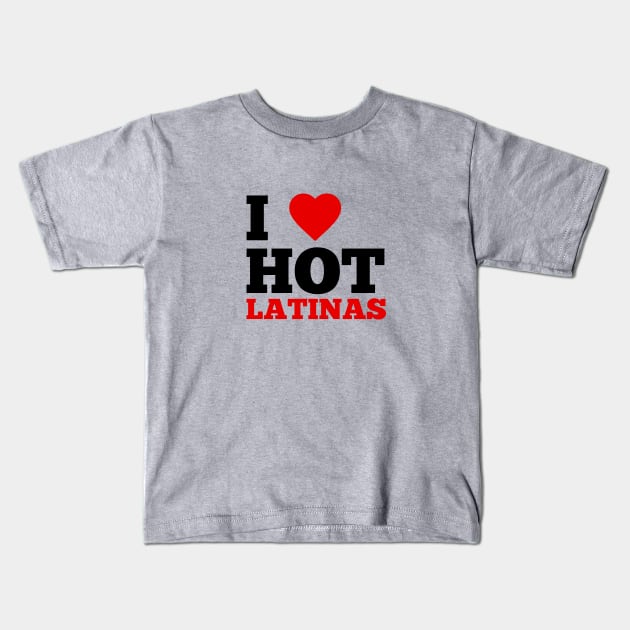 I Love Hot Latinas Kids T-Shirt by GoodWills